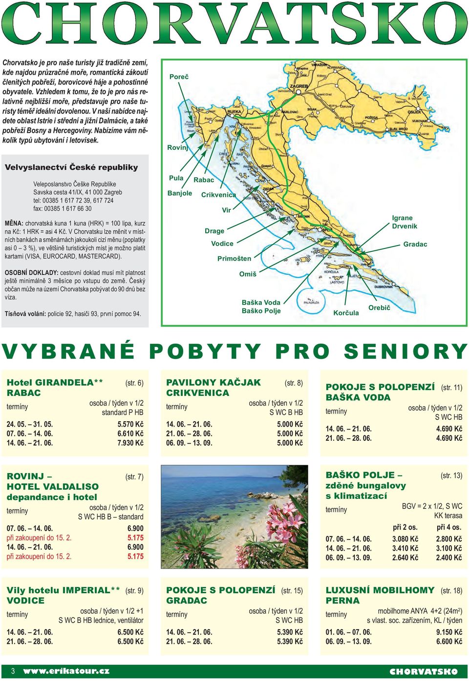 V naší nabídce najdete oblast Istrie i střední a jižní Dalmácie, a také pobřeží Bosny a Hercegoviny. Nabízíme vám několik typů ubytování i letovisek.