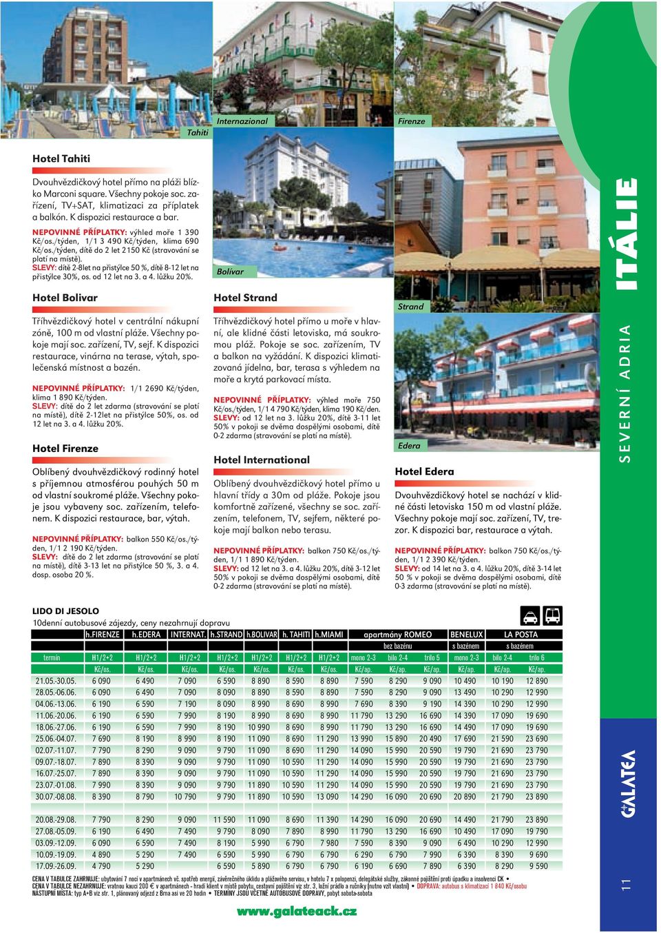 SLEVY: dítě 2-8let na přistýlce 50 %, dítě 8-12 let na přistýlce 30%, os. od 12 let na 3. a 4. lůžku 20%. Hotel Bolivar Tříhvězdičkový hotel v centrální nákupní zóně, 100 m od vlastní pláže.