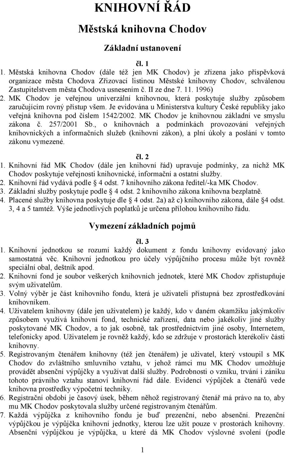 II ze dne 7. 11. 1996) 2. MK Chodov je veřejnou univerzální knihovnou, která poskytuje služby způsobem zaručujícím rovný přístup všem.