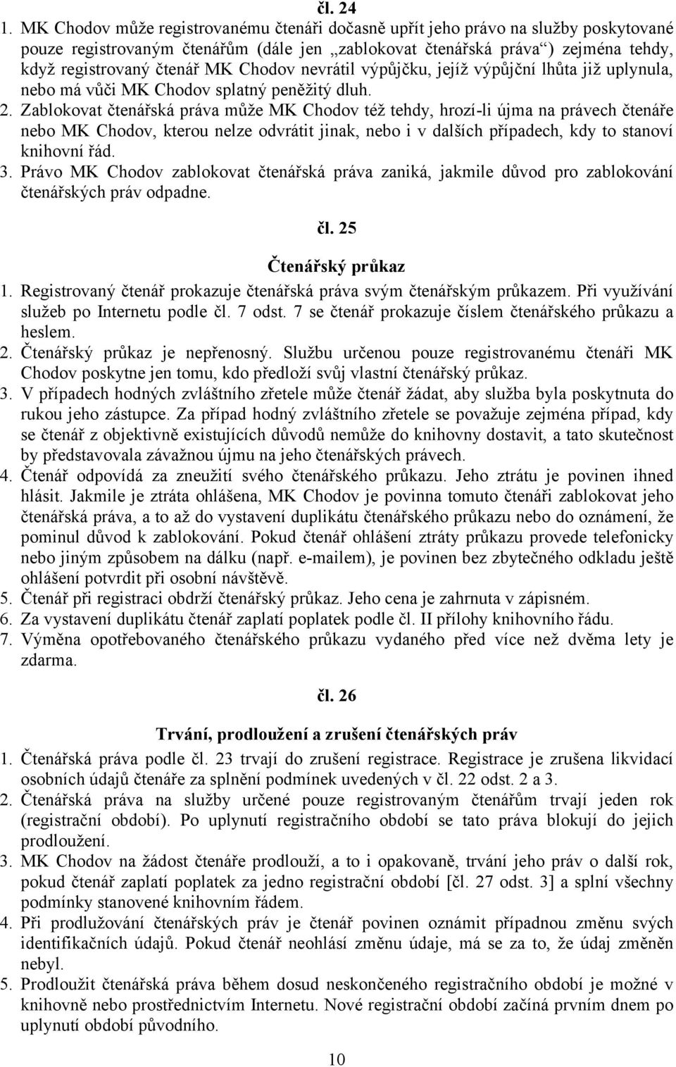 Chodov nevrátil výpůjčku, jejíž výpůjční lhůta již uplynula, nebo má vůči MK Chodov splatný peněžitý dluh. 2.