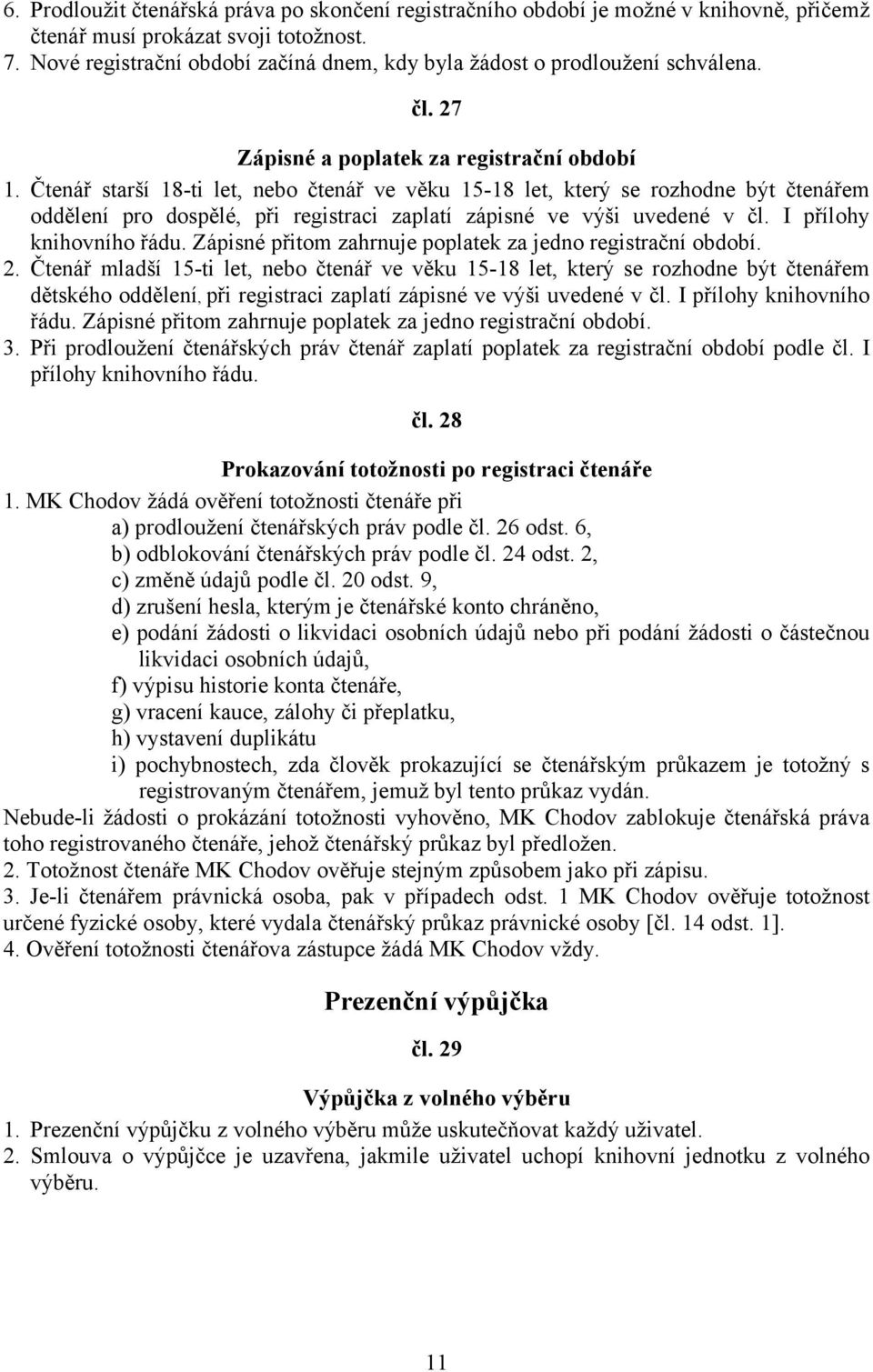 Čtenář starší 18-ti let, nebo čtenář ve věku 15-18 let, který se rozhodne být čtenářem oddělení pro dospělé, při registraci zaplatí zápisné ve výši uvedené v čl. I přílohy knihovního řádu.