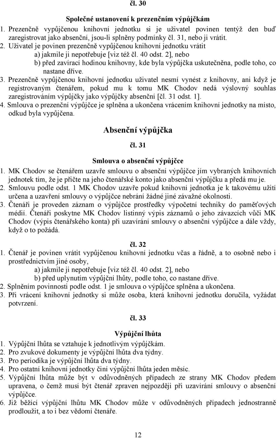 2], nebo b) před zavírací hodinou knihovny, kde byla výpůjčka uskutečněna, podle toho, co nastane dříve. 3.