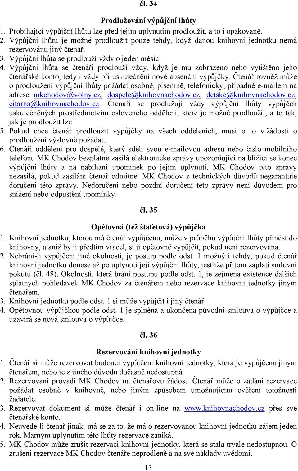 Výpůjční lhůta se čtenáři prodlouží vždy, když je mu zobrazeno nebo vytištěno jeho čtenářské konto, tedy i vždy při uskutečnění nové absenční výpůjčky.