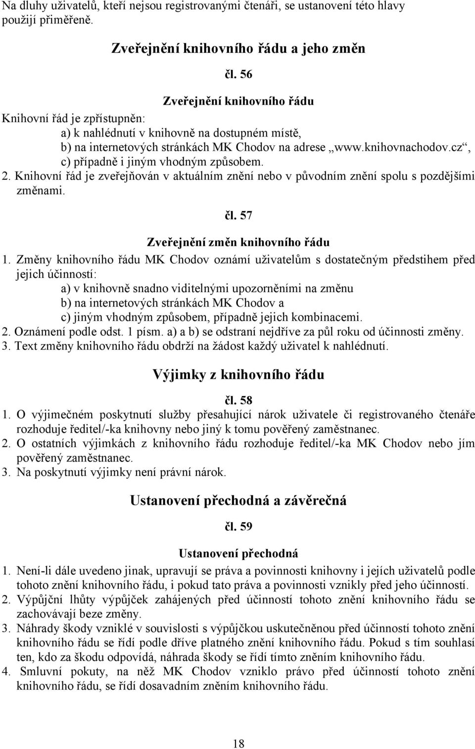 cz, c) případně i jiným vhodným způsobem. 2. Knihovní řád je zveřejňován v aktuálním znění nebo v původním znění spolu s pozdějšími změnami. čl. 57 Zveřejnění změn knihovního řádu 1.