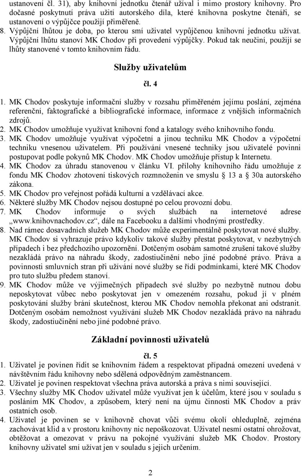 Výpůjční lhůtou je doba, po kterou smí uživatel vypůjčenou knihovní jednotku užívat. Výpůjční lhůtu stanoví MK Chodov při provedení výpůjčky.