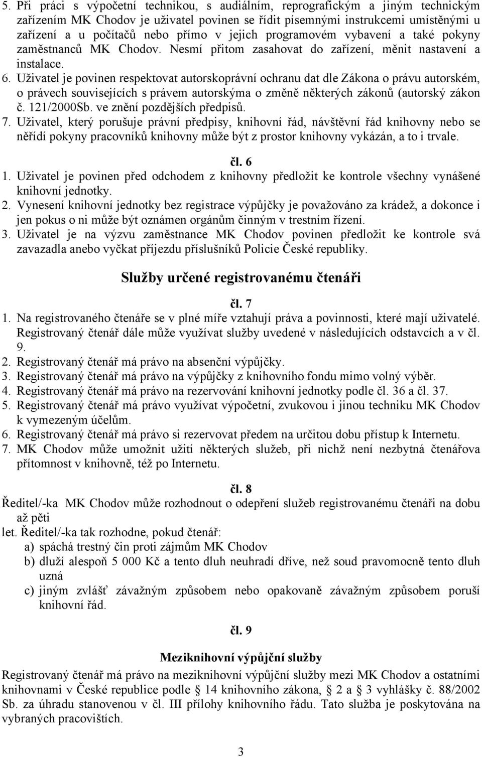 Uživatel je povinen respektovat autorskoprávní ochranu dat dle Zákona o právu autorském, o právech souvisejících s právem autorskýma o změně některých zákonů (autorský zákon č. 121/2000Sb.