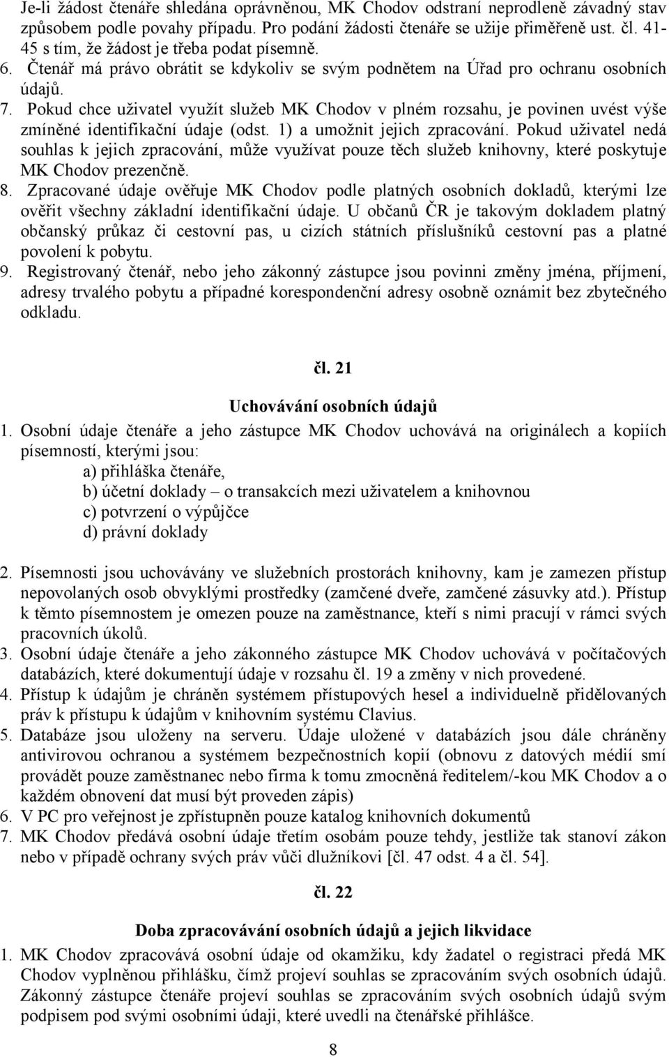 Pokud chce uživatel využít služeb MK Chodov v plném rozsahu, je povinen uvést výše zmíněné identifikační údaje (odst. 1) a umožnit jejich zpracování.