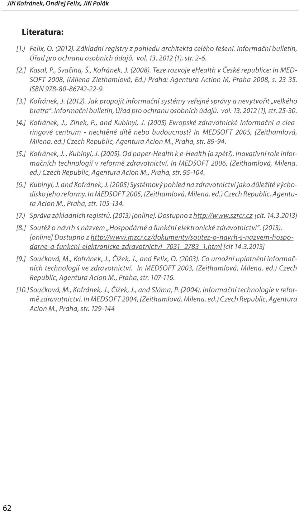 23-35. ISBN 978-80-86742-22-9. [3.] Kofránek, J. (2012). Jak propojit informační systémy veřejné správy a nevytvořit velkého bratra. Informační bulletin, Úřad pro ochranu osobních údajů. vol.