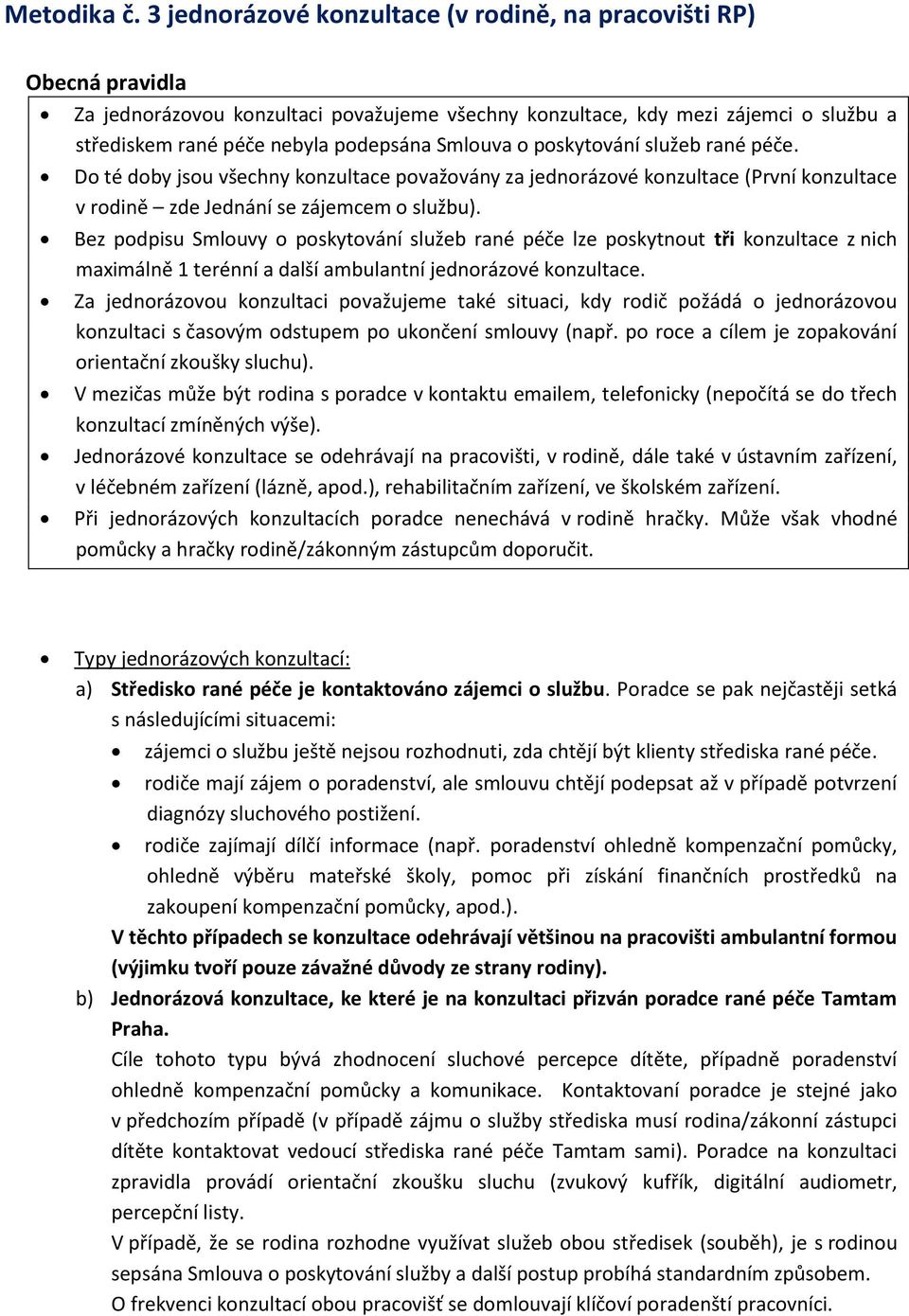 Smlouva o poskytování služeb rané péče. Do té doby jsou všechny konzultace považovány za jednorázové konzultace (První konzultace v rodině zde Jednání se zájemcem o službu).