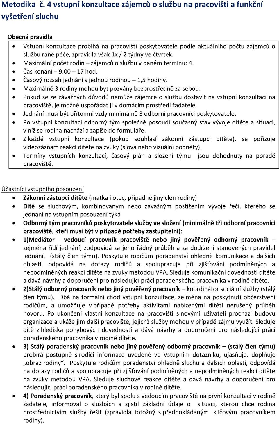 péče, zpravidla však 1x / 2 týdny ve čtvrtek. Maximální počet rodin zájemců o službu v daném termínu: 4. Čas konání 9.00 17 hod. Časový rozsah jednání s jednou rodinou 1,5 hodiny.