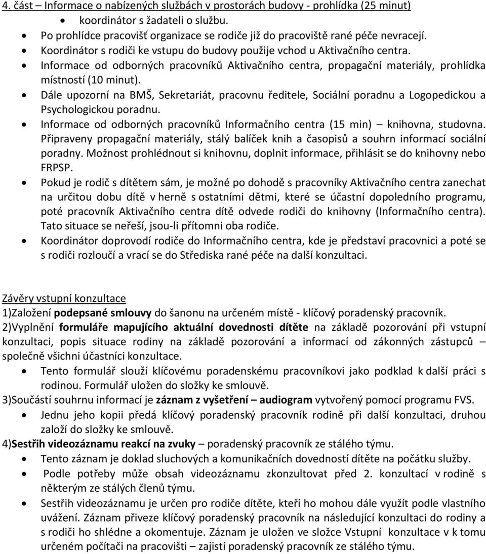 Dále upozorní na BMŠ, Sekretariát, pracovnu ředitele, Sociální poradnu a Logopedickou a Psychologickou poradnu. Informace od odborných pracovníků Informačního centra (15 min) knihovna, studovna.