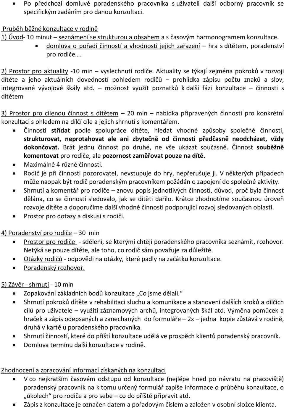 domluva o pořadí činností a vhodnosti jejich zařazení hra s dítětem, poradenství pro rodiče. 2) Prostor pro aktuality -10 min vyslechnutí rodiče.