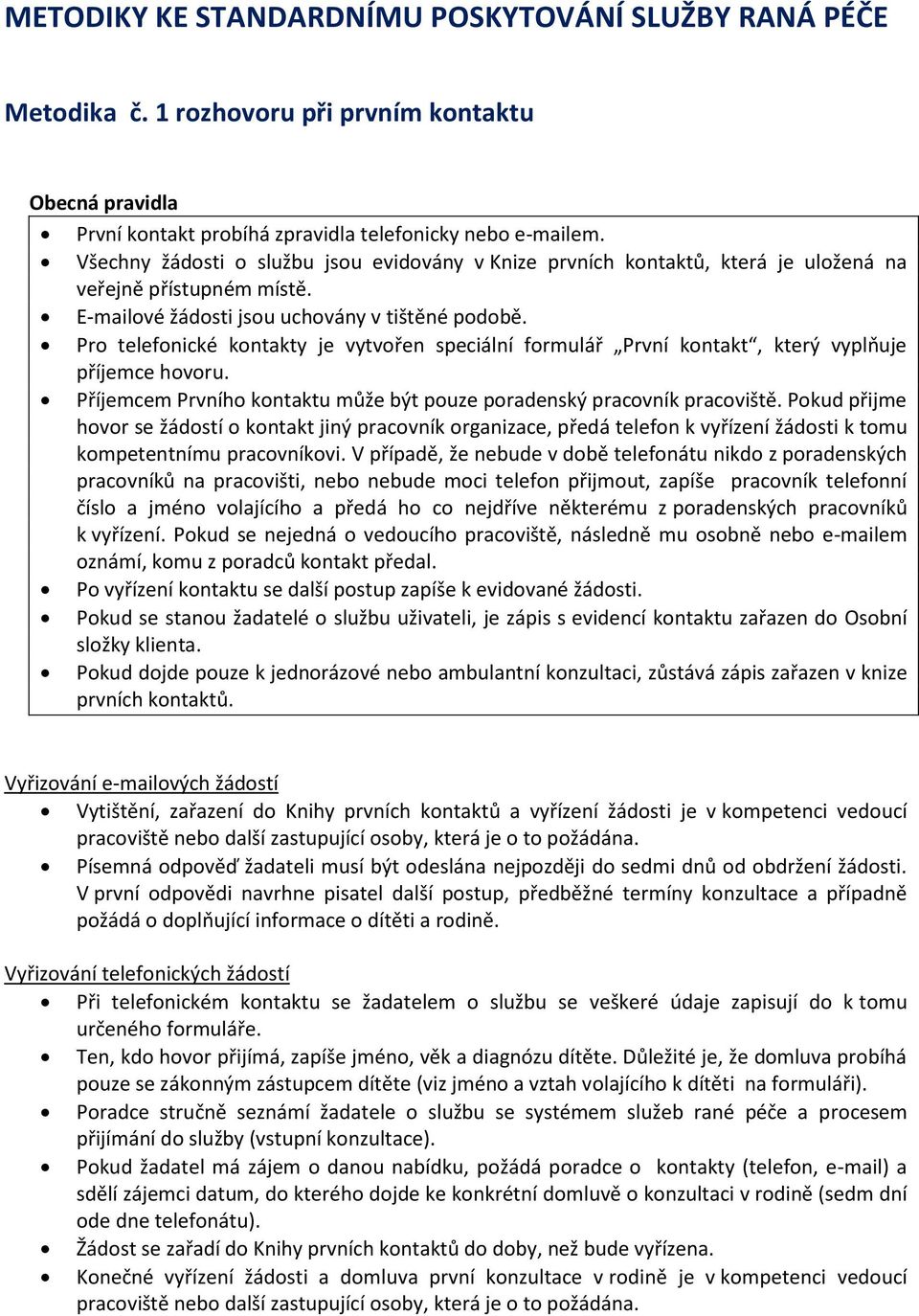 Pro telefonické kontakty je vytvořen speciální formulář První kontakt, který vyplňuje příjemce hovoru. Příjemcem Prvního kontaktu může být pouze poradenský pracovník pracoviště.