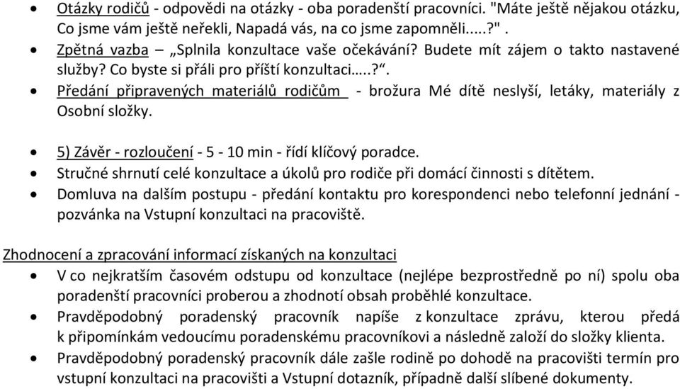 5) Závěr - rozloučení - 5-10 min - řídí klíčový poradce. Stručné shrnutí celé konzultace a úkolů pro rodiče při domácí činnosti s dítětem.