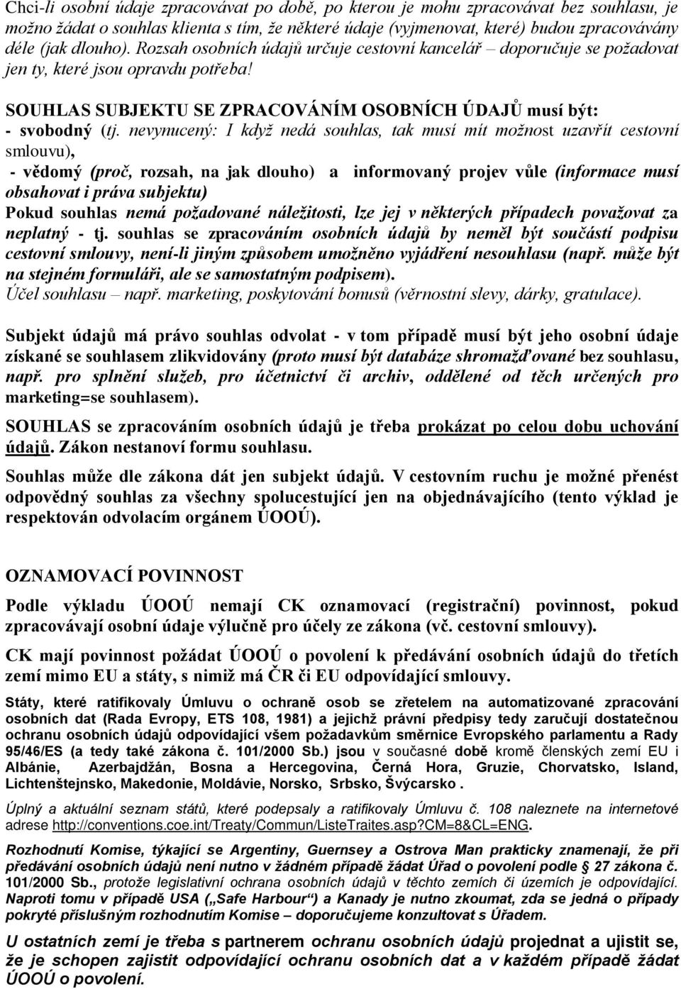 nevynucený: I když nedá souhlas, tak musí mít možnost uzavřít cestovní smlouvu), - vědomý (proč, rozsah, na jak dlouho) a informovaný projev vůle (informace musí obsahovat i práva subjektu) Pokud