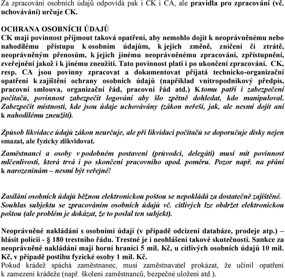 přenosům, k jejich jinému neoprávněnému zpracování, zpřístupnění, zveřejnění jakož i k jinému zneužití. Tato povinnost platí i po ukončení zpracování. CK, resp.