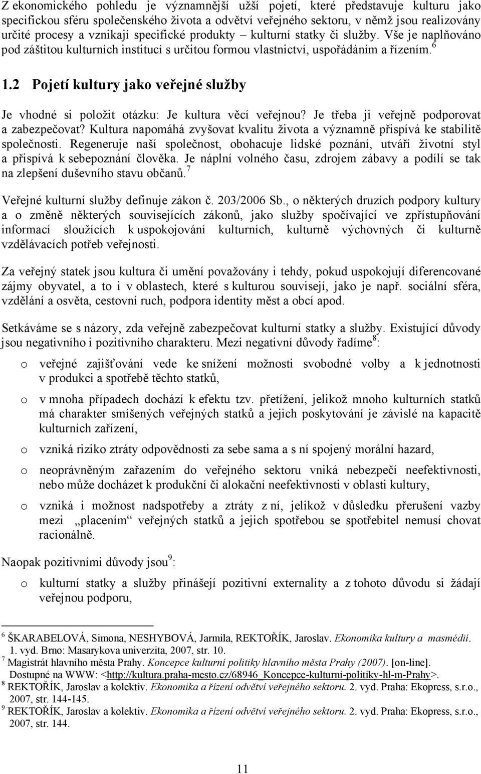 2 Pojetí kultury jako veřejné služby Je vhodné si položit otázku: Je kultura věcí veřejnou? Je třeba ji veřejně podporovat a zabezpečovat?