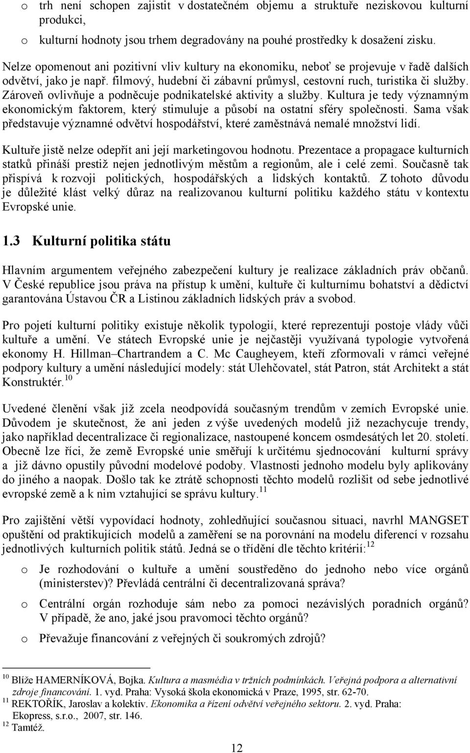 Zároveň ovlivňuje a podněcuje podnikatelské aktivity a služby. Kultura je tedy významným ekonomickým faktorem, který stimuluje a působí na ostatní sféry společnosti.