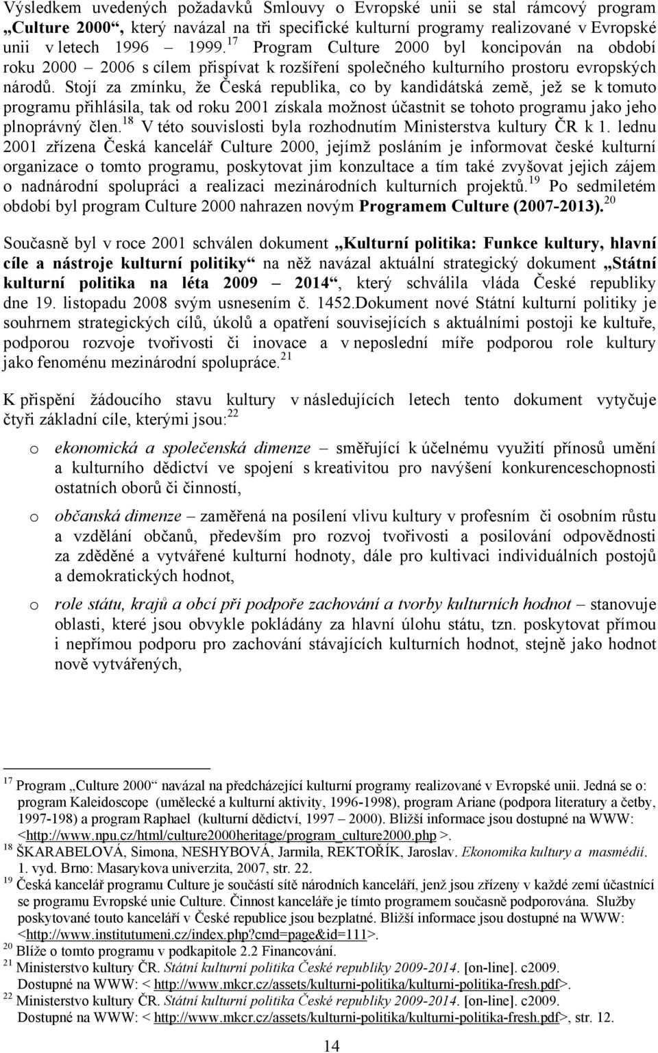 Stojí za zmínku, že Česká republika, co by kandidátská země, jež se k tomuto programu přihlásila, tak od roku 2001 získala možnost účastnit se tohoto programu jako jeho plnoprávný člen.