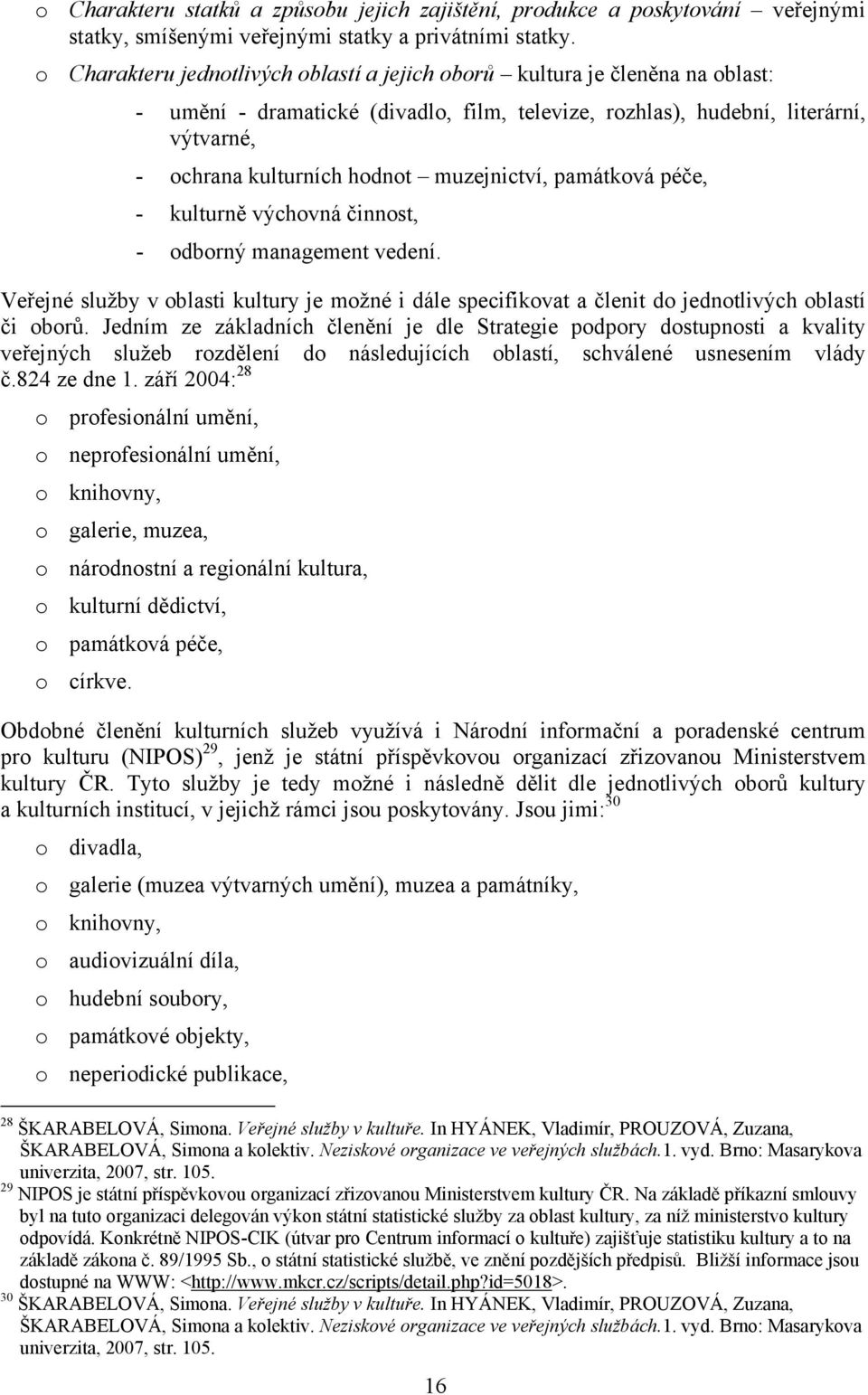 muzejnictví, památková péče, - kulturně výchovná činnost, - odborný management vedení. Veřejné služby v oblasti kultury je možné i dále specifikovat a členit do jednotlivých oblastí či oborů.