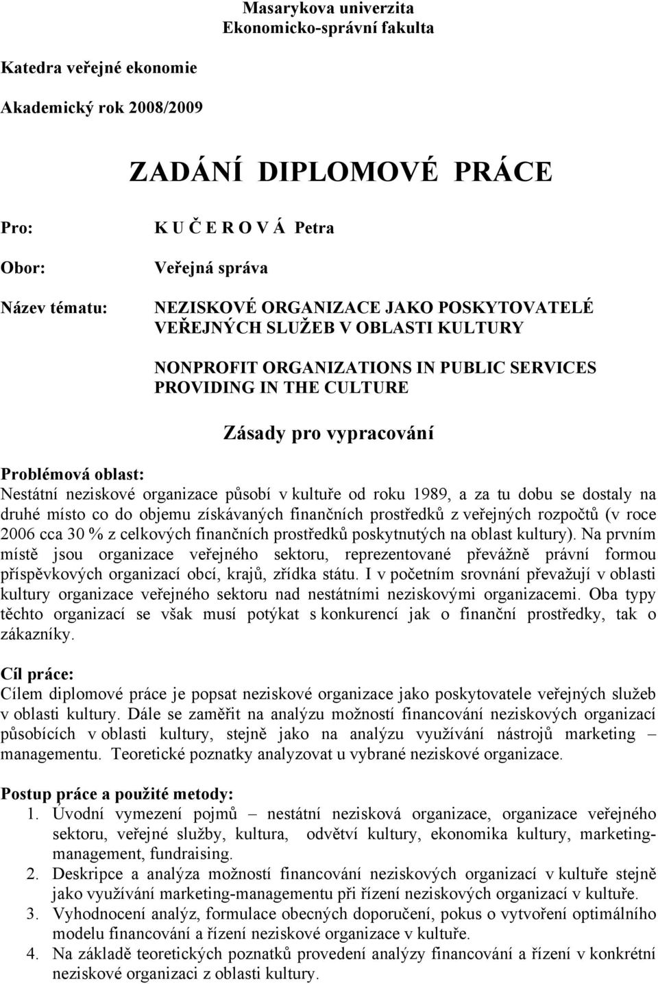 organizace působí v kultuře od roku 1989, a za tu dobu se dostaly na druhé místo co do objemu získávaných finančních prostředků z veřejných rozpočtů (v roce 2006 cca 30 % z celkových finančních