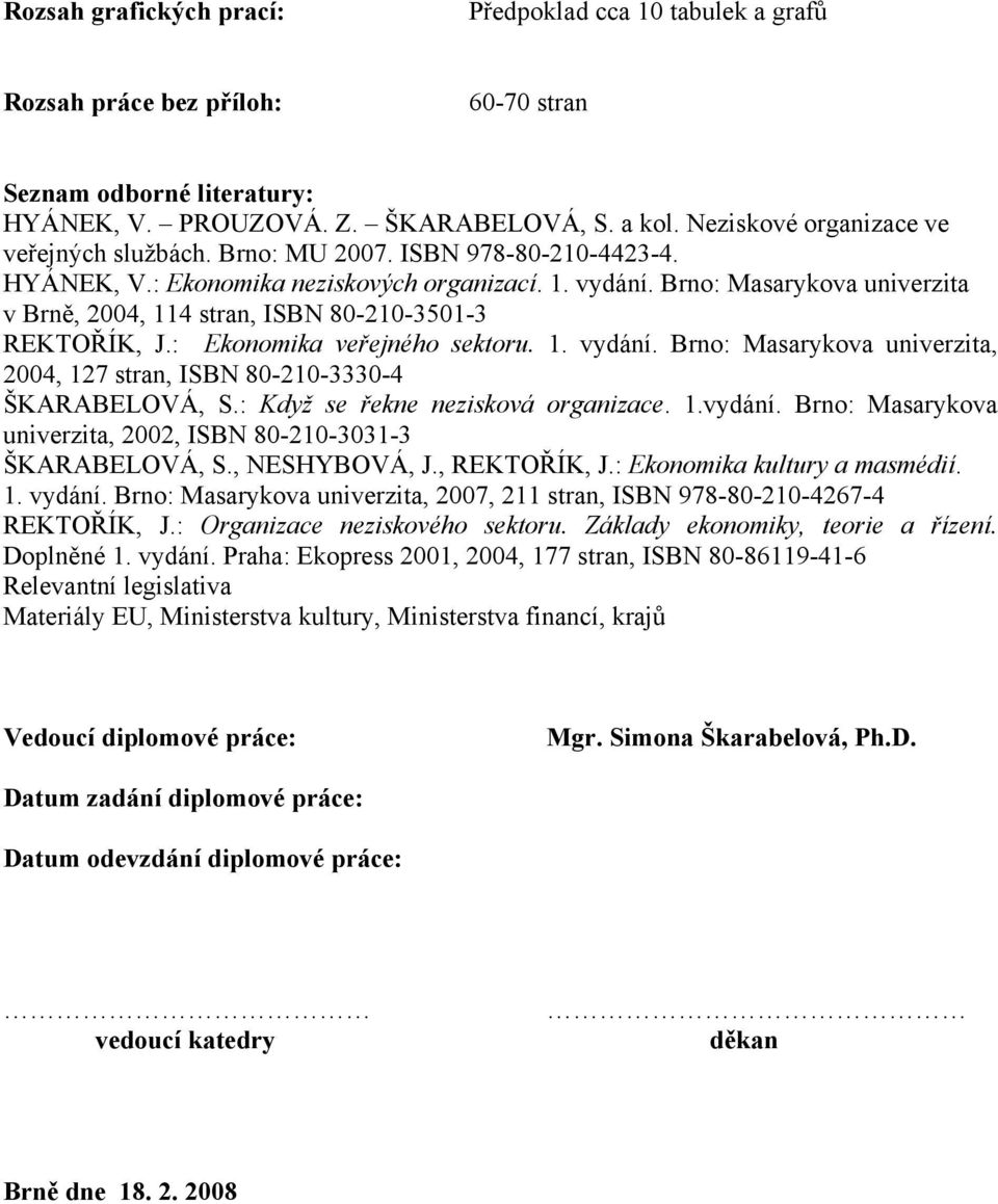 Brno: Masarykova univerzita v Brně, 2004, 114 stran, ISBN 80-210-3501-3 REKTOŘÍK, J.: Ekonomika veřejného sektoru. 1. vydání.