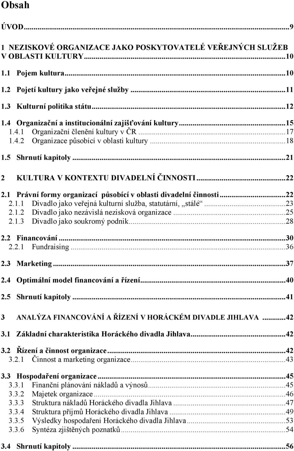 .. 21 2 KULTURA V KONTEXTU DIVADELNÍ ČINNOSTI... 22 2.1 Právní formy organizací působící v oblasti divadelní činnosti... 22 2.1.1 Divadlo jako veřejná kulturní služba, statutární, stálé... 23 2.1.2 Divadlo jako nezávislá nezisková organizace.