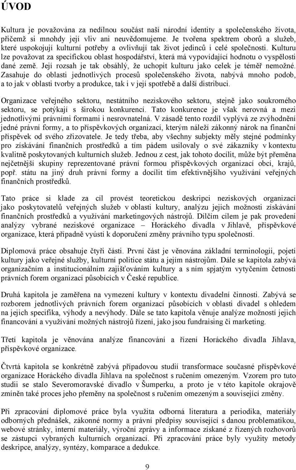 Kulturu lze považovat za specifickou oblast hospodářství, která má vypovídající hodnotu o vyspělosti dané země. Její rozsah je tak obsáhlý, že uchopit kulturu jako celek je téměř nemožné.