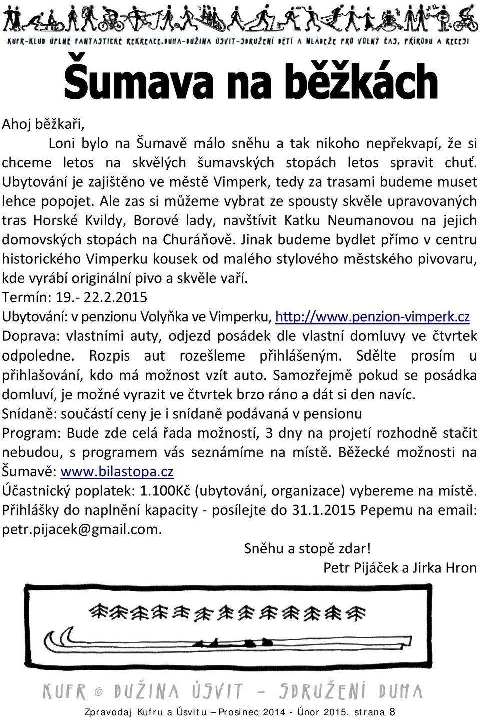 Ale zas si můžeme vybrat ze spousty skvěle upravovaných tras Horské Kvildy, Borové lady, navštívit Katku Neumanovou na jejich domovských stopách na Churáňově.