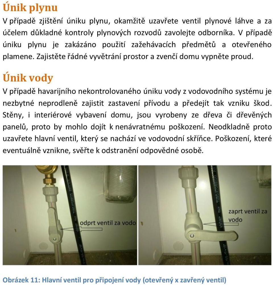 Únik vody V případě havarijního nekontrolovaného úniku vody z vodovodního systému je nezbytné neprodleně zajistit zastavení přívodu a předejít tak vzniku škod.