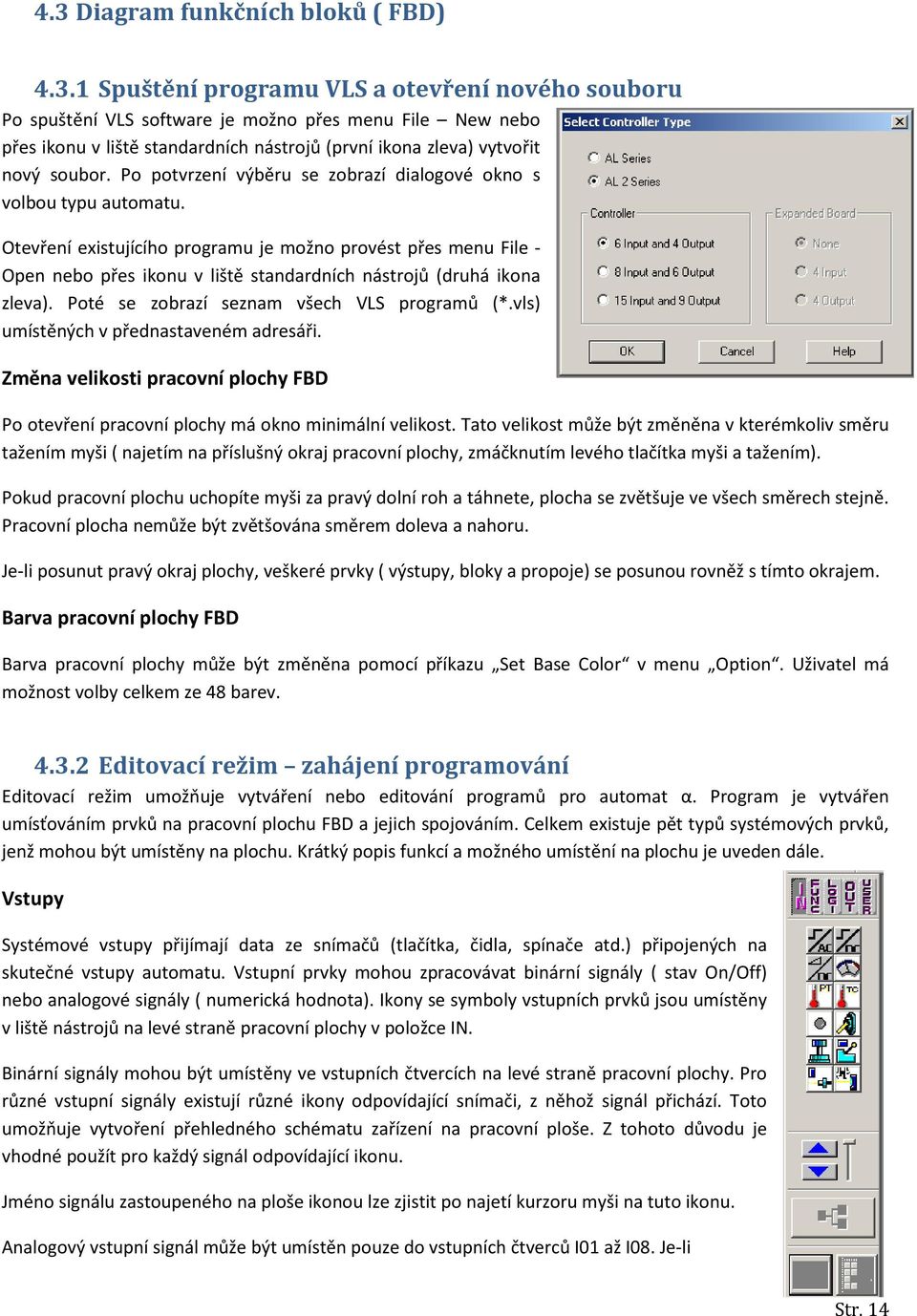 Otevření existujícího programu je možno provést přes menu File - Open nebo přes ikonu v liště standardních nástrojů (druhá ikona zleva). Poté se zobrazí seznam všech VLS programů (*.