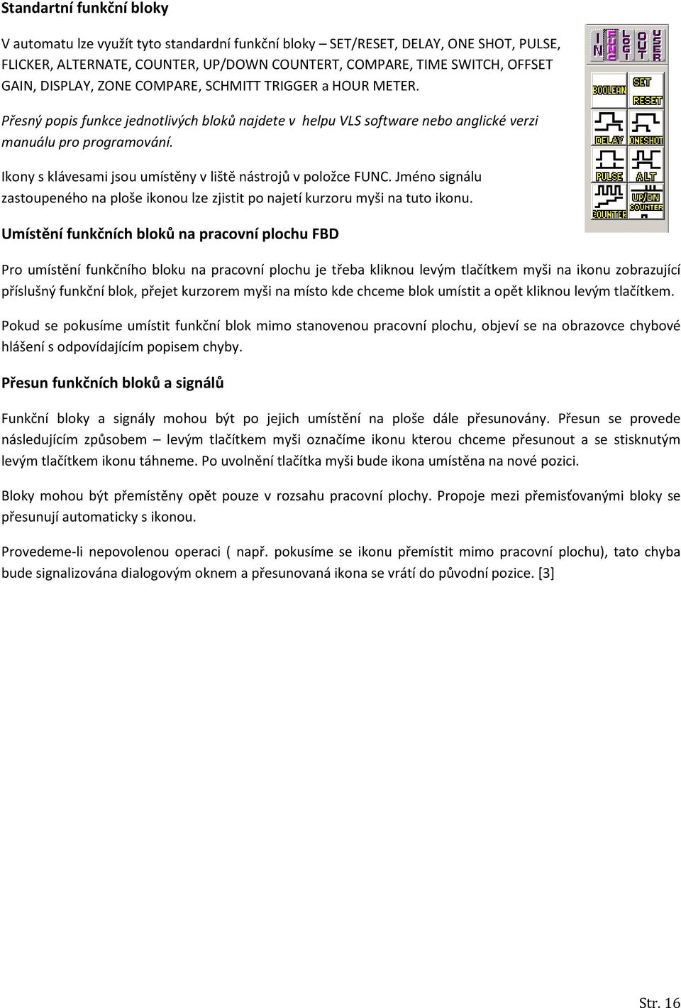 Ikony s klávesami jsou umístěny v liště nástrojů v položce FUNC. Jméno signálu zastoupeného na ploše ikonou lze zjistit po najetí kurzoru myši na tuto ikonu.