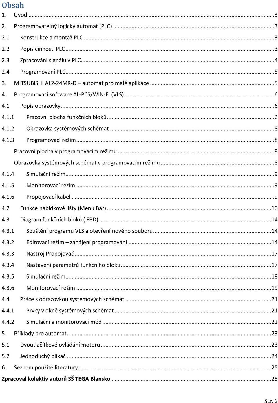 .. 8 4.1.3 Programovací režim... 8 Pracovní plocha v programovacím režimu... 8 Obrazovka systémových schémat v programovacím režimu... 8 4.1.4 Simulační režim... 9 4.1.5 Monitorovací režim... 9 4.1.6 Propojovací kabel.