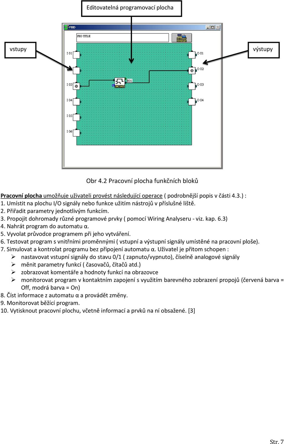 kap. 6.3) 4. Nahrát program do automatu α. 5. Vyvolat průvodce programem při jeho vytváření. 6. Testovat program s vnitřními proměnnými ( vstupní a výstupní signály umístěné na pracovní ploše). 7.