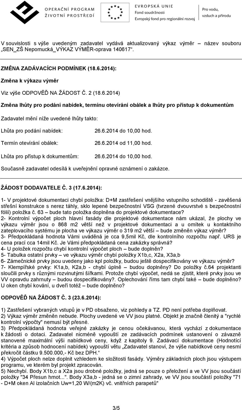 2014) Změna lhůty pro podání nabídek, termínu otevírání obálek a lhůty pro přístup k dokumentům Zadavatel mění níže uvedené lhůty takto: Lhůta pro podání nabídek: Termín otevírání obálek: Lhůta pro