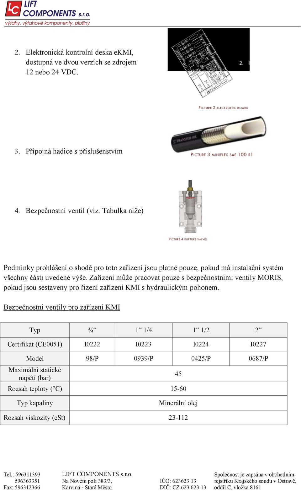 Za ízení m že pracovat pouze s bezpe nostními ventily MORIS, pokud jsou sestaveny pro ízení za ízení KMI s hydraulickým pohonem.