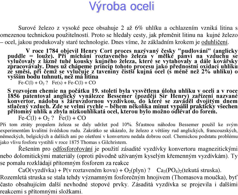 V roce 1784 objevil Henry Cort proces nazývaný česky "pudlování" (anglicky puddle = louže).