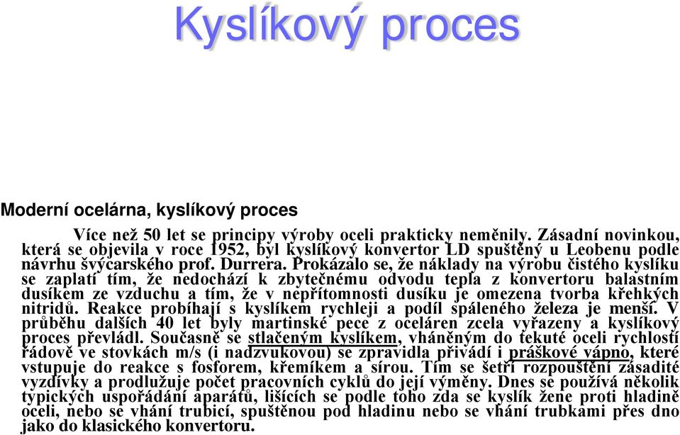 Prokázalo se, že náklady na výrobu čistého kyslíku se zaplatí tím, že nedochází k zbytečnému odvodu tepla z konvertoru balastním dusíkem ze vzduchu a tím, že v nepřítomnosti dusíku je omezena tvorba