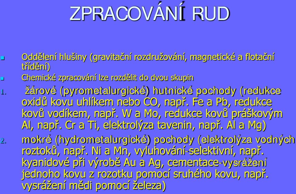 W a Mo, redukce kovů práškovým Al, např. Cr a Ti, elektrolýza tavenin, např. Al a Mg) 2.