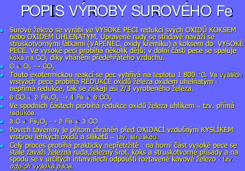 Ve vysoké peci probíhá několik dějů: v dolní části pece se spaluje koks na CO 2 díky vhánění předehřátého vzduchu. C + O 2 CO 2 Touto exotermickou reakcí se pec vyhřívá na teplotu 1 800 C.