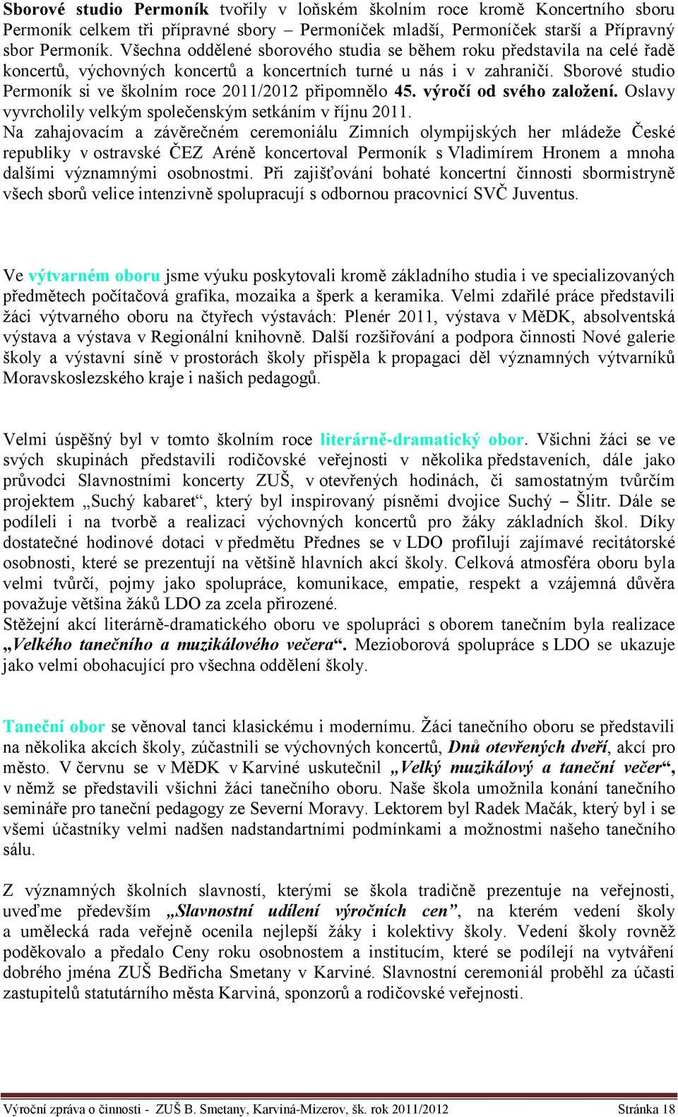 Sborové studio Permoník si ve školním roce 2011/2012 připomnělo 45. výročí od svého založení. Oslavy vyvrcholily velkým společenským setkáním v říjnu 2011.