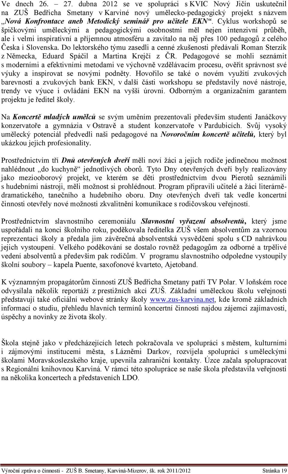 Cyklus workshopů se špičkovými uměleckými a pedagogickými osobnostmi měl nejen intenzivní průběh, ale i velmi inspirativní a příjemnou atmosféru a zavítalo na něj přes 100 pedagogů z celého Česka i