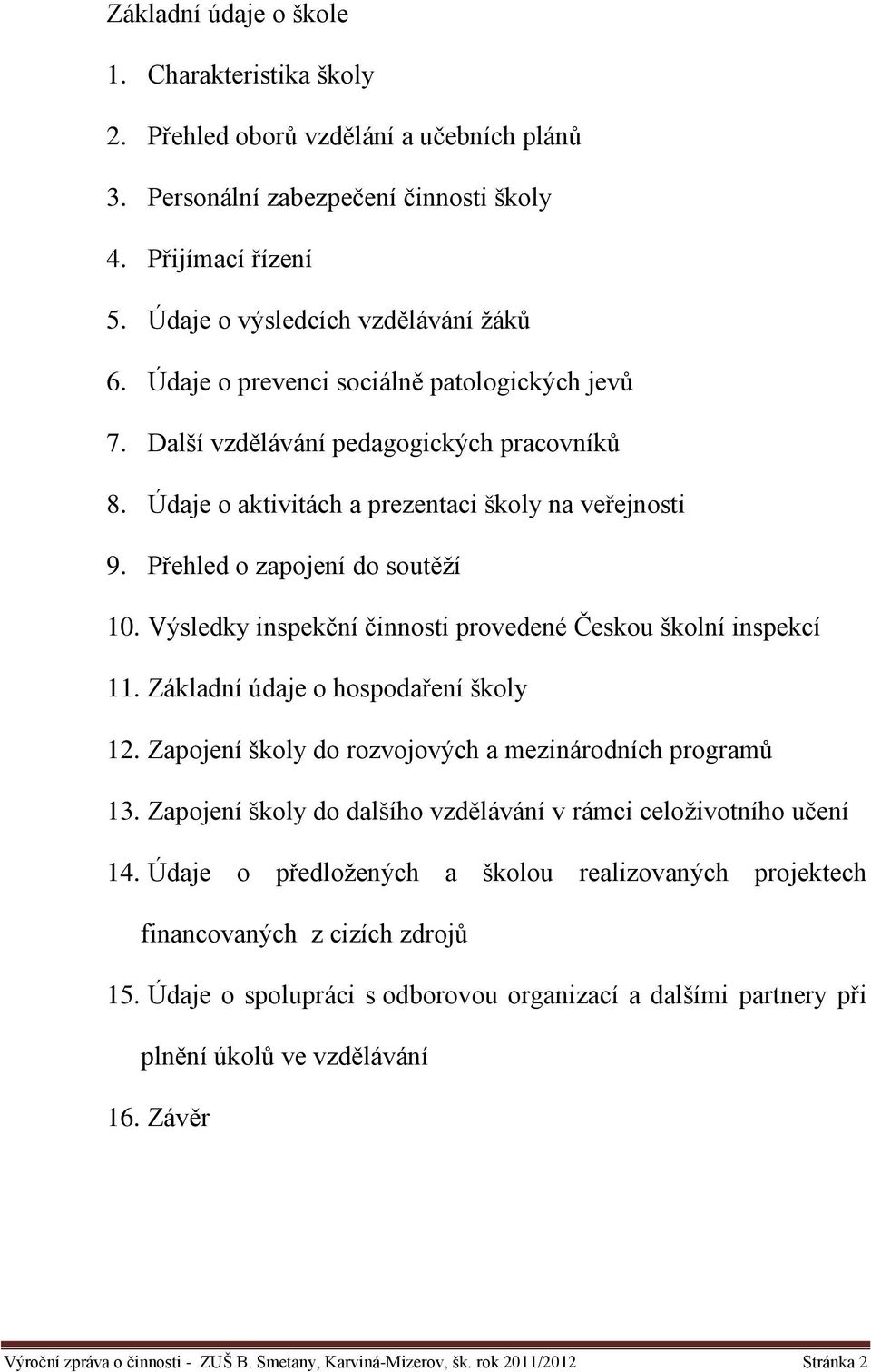 Výsledky inspekční činnosti provedené Českou školní inspekcí 11. Základní údaje o hospodaření školy 12. Zapojení školy do rozvojových a mezinárodních programů 13.