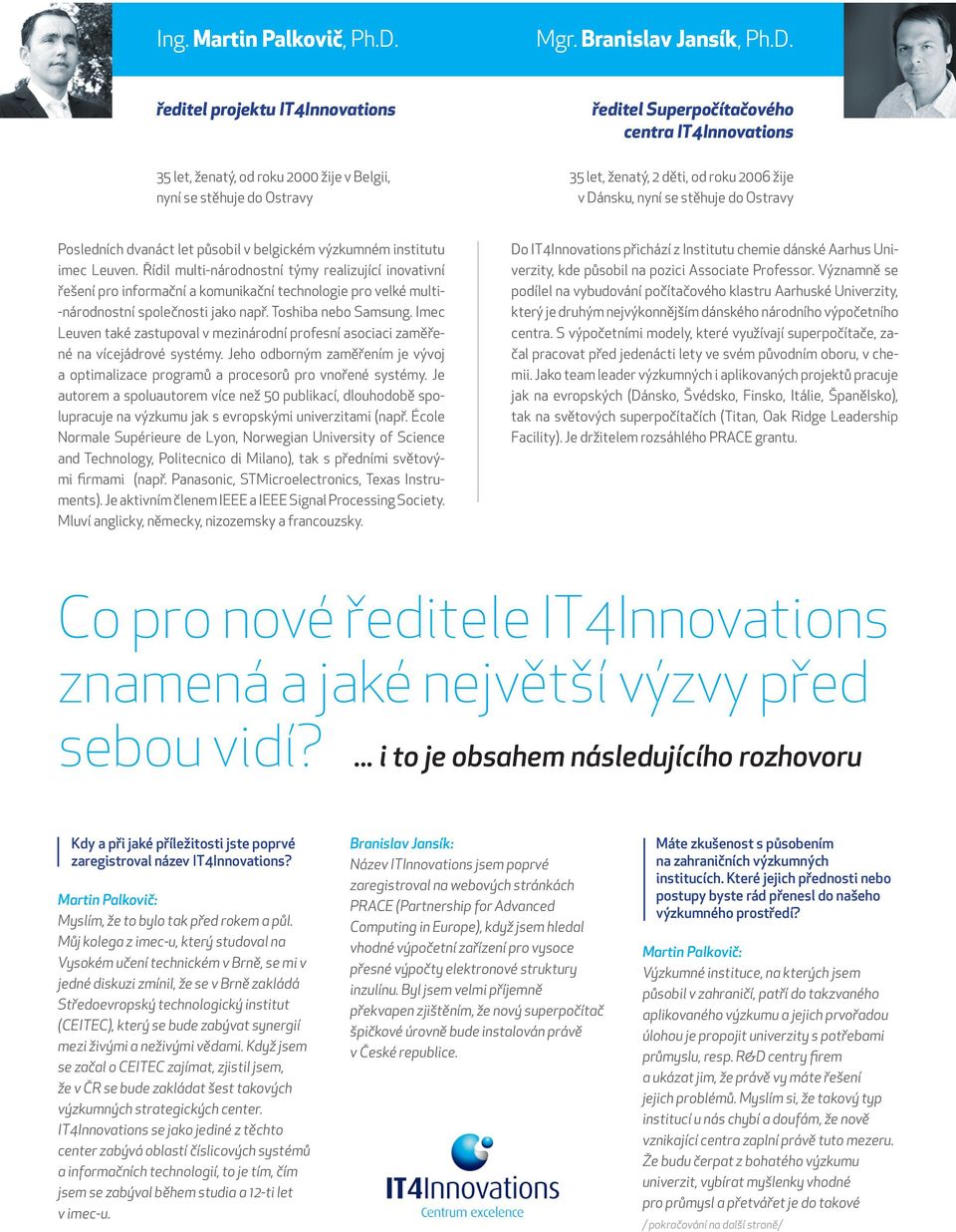 ředitel projektu IT4Innovations 35 let, ženatý, od roku 2000 žije v Belgii, nyní se stěhuje do Ostravy ředitel Superpočítačového centra IT4Innovations 35 let, ženatý, 2 děti, od roku 2006 žije v