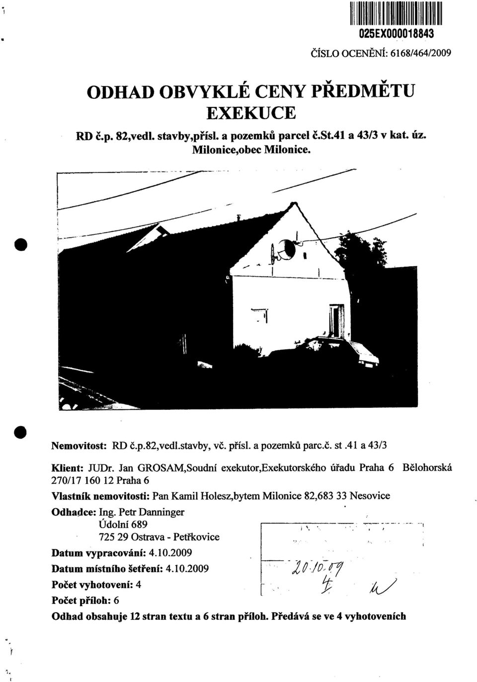 Jan GROSAM,Soudní exekutor,exekutorského ú řadu Praha 6 B ělohorská 270/17 160 l2 Praha 6 Vlastník nemovitosti: Pan Kamil Holesz,bytem Milonice 82,683 33 Nesovice Odhadce: Ing.