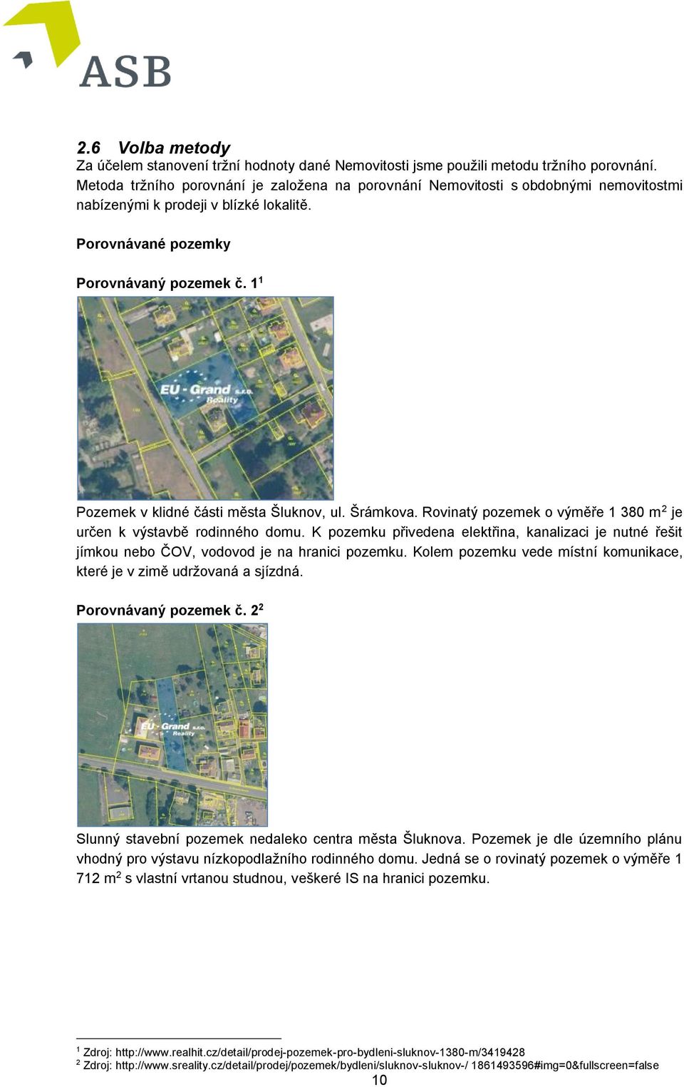 1 1 Pozemek v klidné části města Šluknov, ul. Šrámkova. Rovinatý pozemek o výměře 1 380 m 2 je určen k výstavbě rodinného domu.