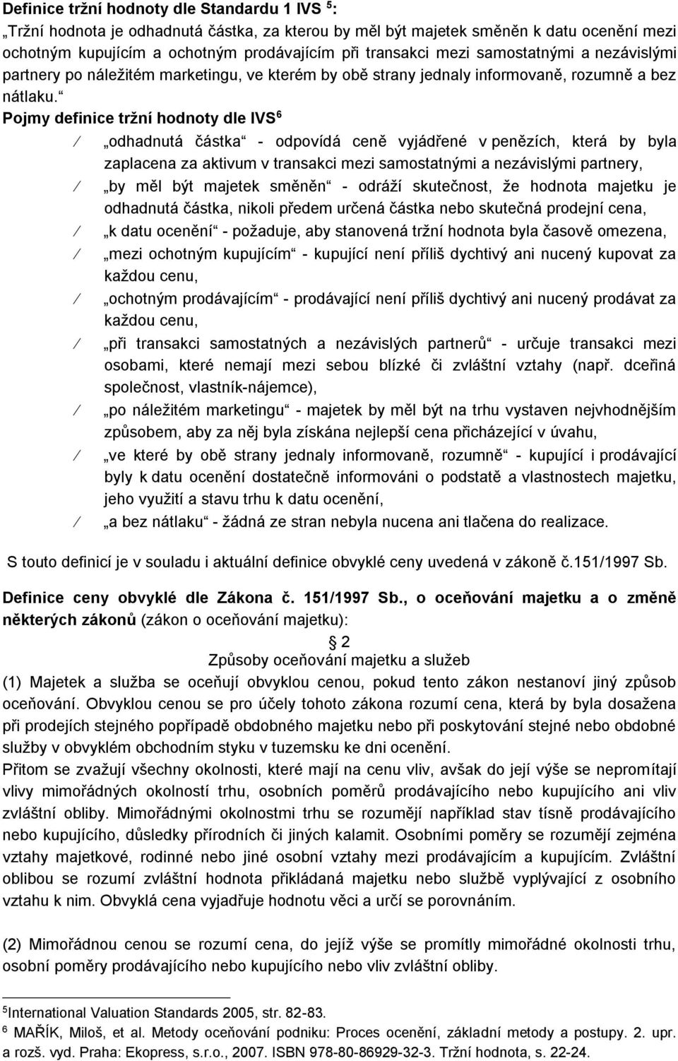 Pojmy definice tržní hodnoty dle IVS 6 odhadnutá částka - odpovídá ceně vyjádřené v penězích, která by byla zaplacena za aktivum v transakci mezi samostatnými a nezávislými partnery, by měl být