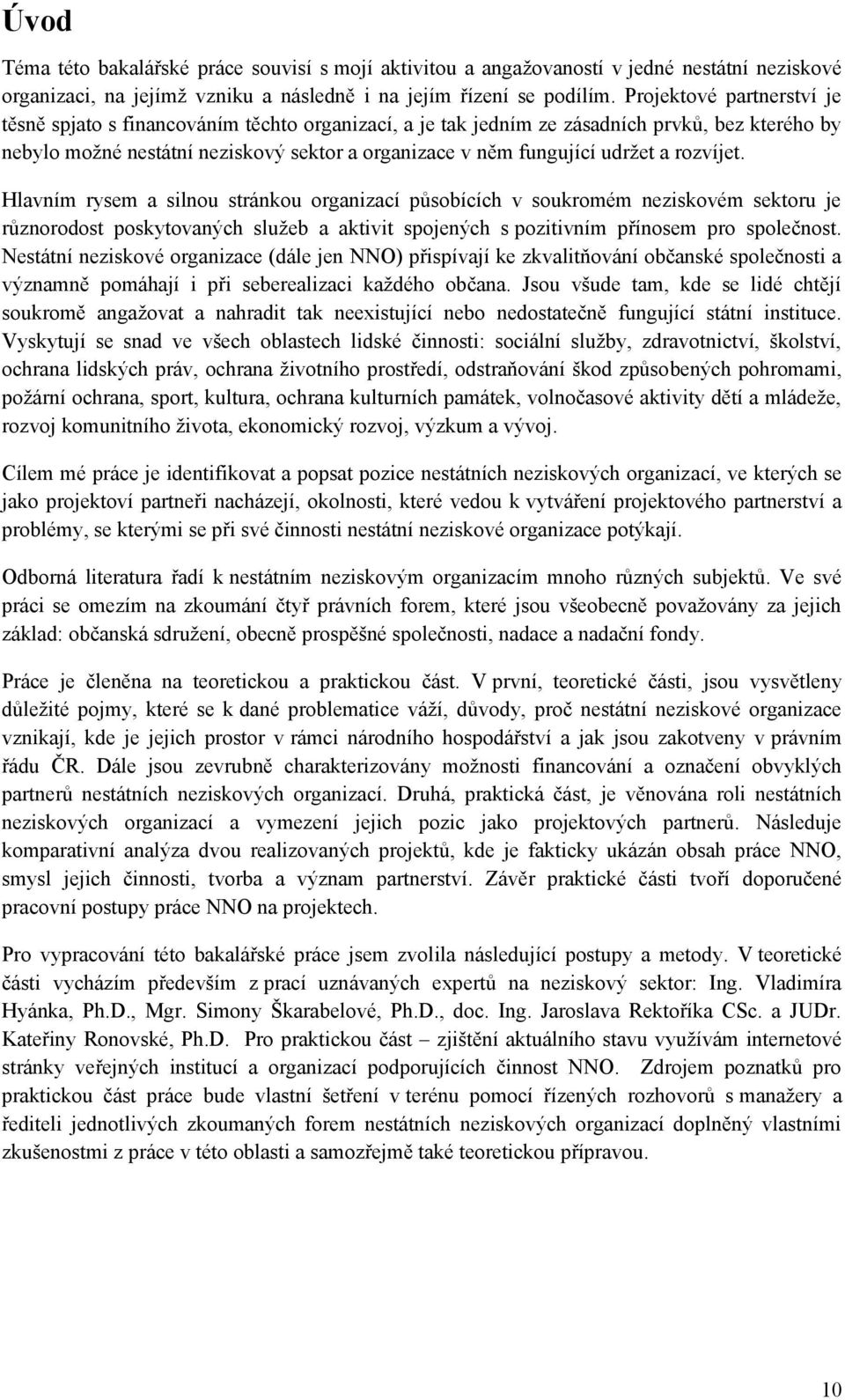 a rozvíjet. Hlavním rysem a silnou stránkou organizací působících v soukromém neziskovém sektoru je různorodost poskytovaných sluţeb a aktivit spojených s pozitivním přínosem pro společnost.