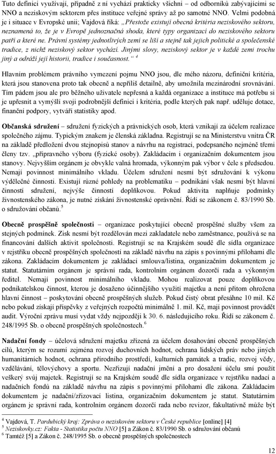 sektoru patří a které ne. Právní systémy jednotlivých zemí se liší a stejně tak jejich politické a společenské tradice, z nichž neziskový sektor vychází.