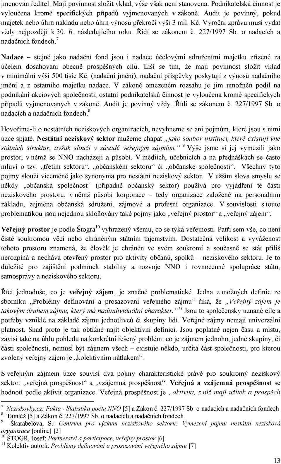 o nadacích a nadačních fondech. 7 Nadace stejně jako nadační fond jsou i nadace účelovými sdruţeními majetku zřízené za účelem dosahování obecně prospěšných cílů.